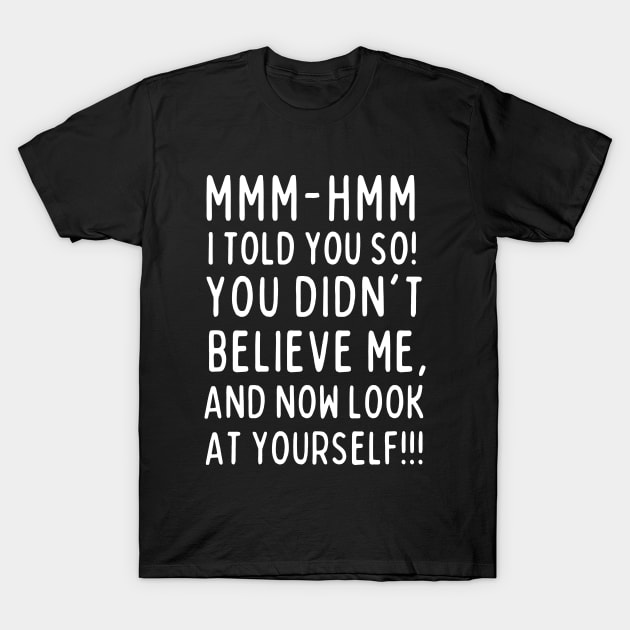 Mm-hmm. Told you so! T-Shirt by mksjr
